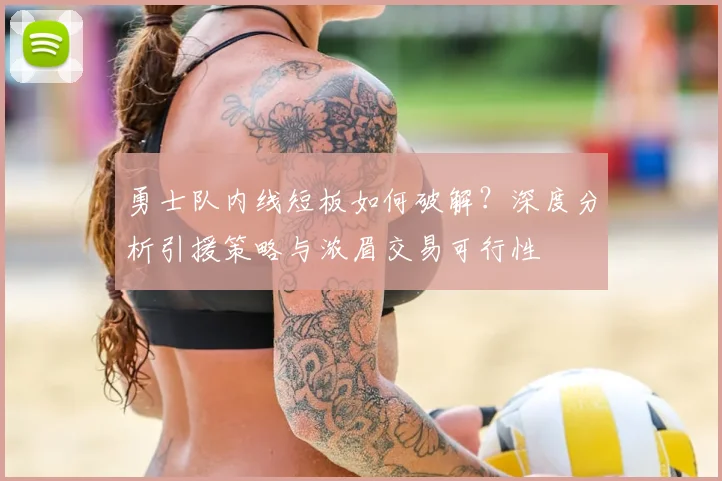 勇士队内线短板如何破解？深度分析引援策略与浓眉交易可行性