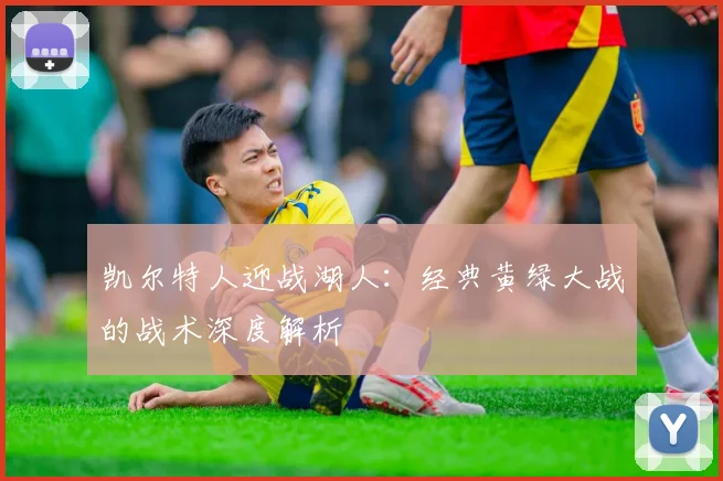 凯尔特人迎战湖人:经典黄绿大战的战术深度解析